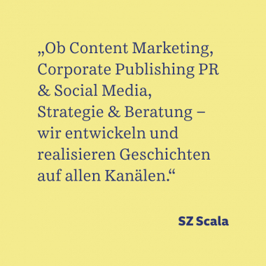 SZ Scala ist die Agentur der SZ. Sie ist in die Organisation eingebunden, macht jedoch als unabhängige Gesellschaft erfolgreiche Kommunikation für Unternehmen, Institutionen, Verbände und Stiftungen.